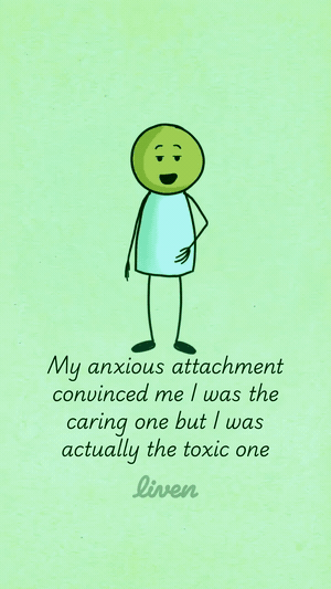 Animated GIF from a Liven ad: a simple green stick figure with a circle head on a flat pale green background, with the italic caption My anxious attachment convinced me I was the caring one but I was actually the toxic one